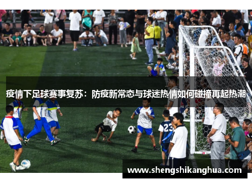 疫情下足球赛事复苏:防疫新常态与球迷热情如何碰撞再起热潮