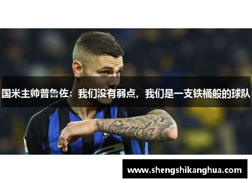 国米主帅普鲁佐:我们没有弱点,我们是一支铁桶般的球队